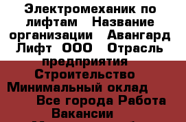 Электромеханик по лифтам › Название организации ­ Авангард-Лифт, ООО › Отрасль предприятия ­ Строительство › Минимальный оклад ­ 30 000 - Все города Работа » Вакансии   . Московская обл.,Бронницы г.